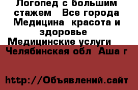 Логопед с большим стажем - Все города Медицина, красота и здоровье » Медицинские услуги   . Челябинская обл.,Аша г.